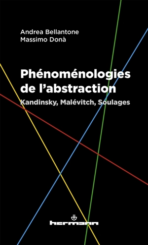 Phénoménologies de l'abstraction : Kandinsky, Malévitch, Soulages - Andrea Bellantone