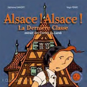 Alsace ! Alsace !. La dernière classe : extrait des Contes du lundi - Alphonse Daudet