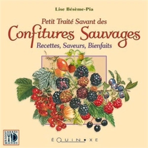 Petit traité savant des confitures sauvages : recettes, saveurs, bienfaits - Lise Bésème-Pia