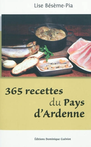 365 recettes du pays d'Ardenne - Lise Bésème-Pia