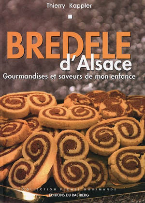 Bredele d'Alsace : gourmandises et saveurs de mon enfance - Thierry Kappler