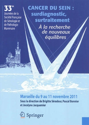 Cancer du sein : surdiagnostic, surtraitement : à la recherche de nouveaux équilibres - Société française de sénologie et de pathologie mammaire. Journées (33 ; 2011 ; Marseille)