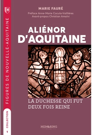 Aliénor d'Aquitaine, la duchesse qui fut deux fois reine - Marie Fauré