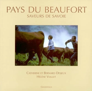 Pays du Beaufort : saveurs de Savoie - Catherine Desjeux