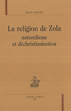 La religion de Zola : naturalisme et déchristianisation - Sophie Guermès