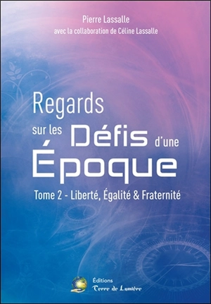 Regards sur les défis d'une époque. Vol. 2. Liberté, égalité & fraternité - Pierre Lassalle