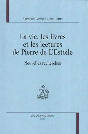 La vie, les livres et les lectures de Pierre de L'Estoile - Florence Greffe