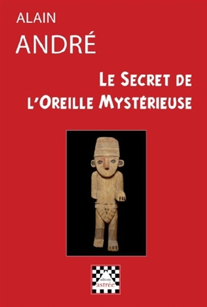 Le secret de l'oreille mystérieuse - Alain André