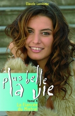 Plus belle la vie. Vol. 4. La fiancée du Mistral - Claude Lambesc