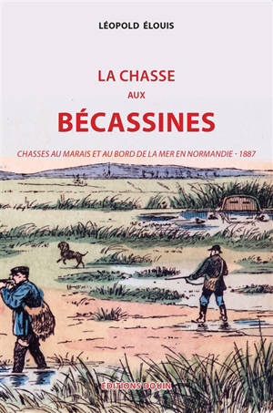 La chasse aux bécassines : chasses au marais et au bord de la mer en Normandie : 1887 - Léopold Elouis