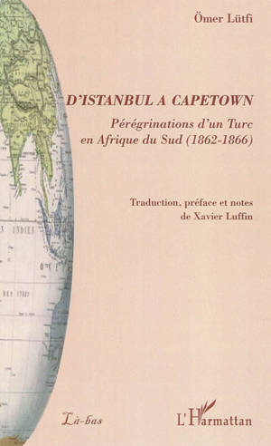 D'Istanbul à Capetown : pérégrinations d'un Turc en Afrique du Sud (1862-1866) - Omer Lütfi