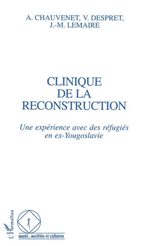 Clinique de la reconstruction : une expérience avec des réfugiés en ex-Yougoslavie - Antoinette Chauvenet