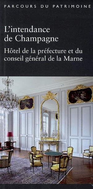 L'intendance de Champagne : Hôtel de la préfecture et du Conseil général de la Marne - Champagne-Ardenne. Service de l'Inventaire du patrimoine culturel