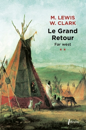 Far West : journal de la première traversée du continent nord-américain : 1804-1806. Vol. 2. Le grand retour - Meriwether Lewis