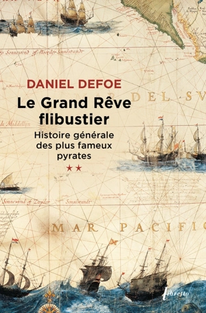 Histoire générale des plus fameux pyrates. Vol. 2. Le grand rêve flibustier - Daniel Defoe