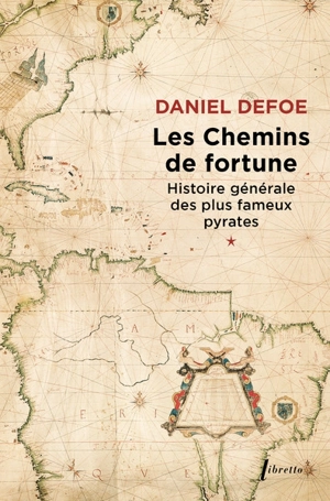 Histoire générale des plus fameux pyrates. Vol. 1. Les chemins de fortune - Daniel Defoe