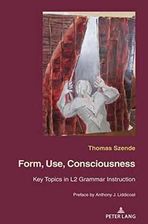 Form, use, consciousness : key topics in L2 grammar instruction - Thomas Szende