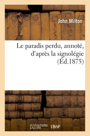 Le paradis perdu, annoté, d'après la signolégie : Avec traduction littérale en français des 200 premiers vers. Méthode nouvelle - John Milton