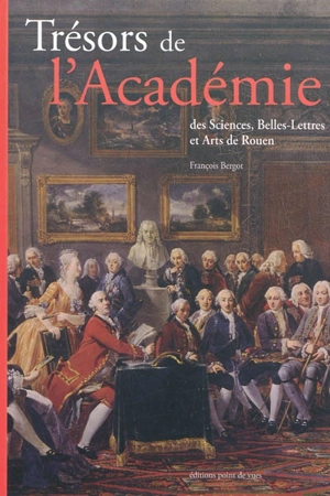 Trésors de l'académie des sciences, belles-lettres et arts de Rouen - François Bergot