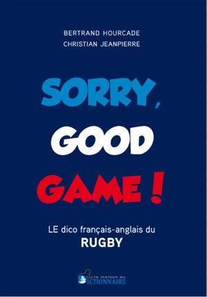 Sorry good game : le dico français-anglais du rugby - Bertrand Hourcade