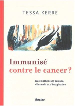 Immunisé contre le cancer ? : des histoires de science, d'humain et d'imagination - Tessa Kerre