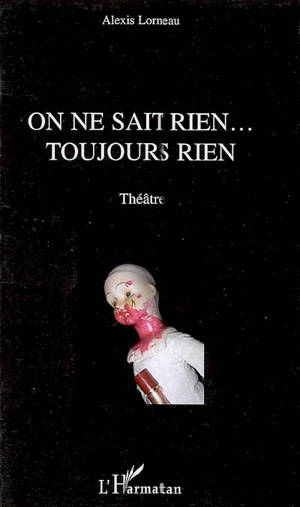 On ne sait rien... toujours rien : théâtre - Alexis Lormeau