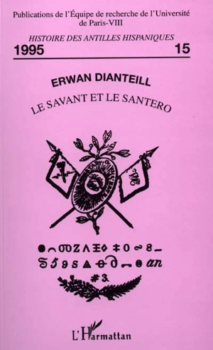 Le savant et le santero : naissance de l'étude scientifique des religions afro-cubaines (1906-1954) - Erwan Dianteill