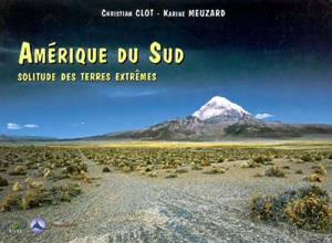 Amérique du Sud : solitude des terres extrêmes - Christian Clot