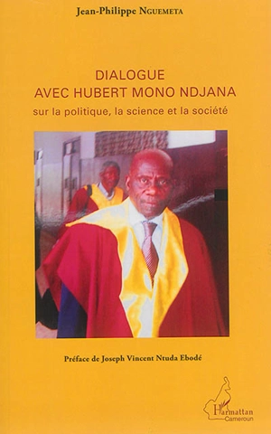 Dialogue avec Hubert Mono Ndjana : sur la politique, la science et la société - Hubert Mono Ndjana