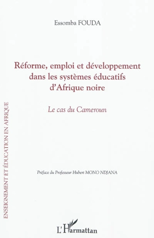 Réforme, emploi et développement dans les systèmes éducatifs d'Afrique noire : le cas du Cameroun - Essomba Fouda