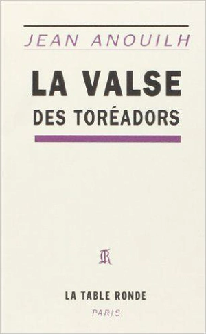 LA VALSE DES TOREADORS - FARCE EN CINQ ACTES - ANOUILH JEAN