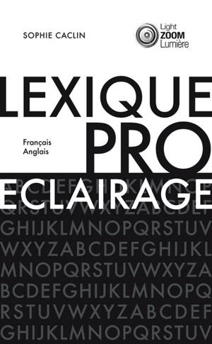 Lexique de l'éclairage professionnel : français-anglais. Professional lighting lexicon : English-French - Sophie Caclin