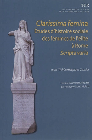 Clarissima femina : études d'histoire sociale des femmes de l'élite à Rome : scripta varia - Marie-Thérèse Raepsaet-Charlier