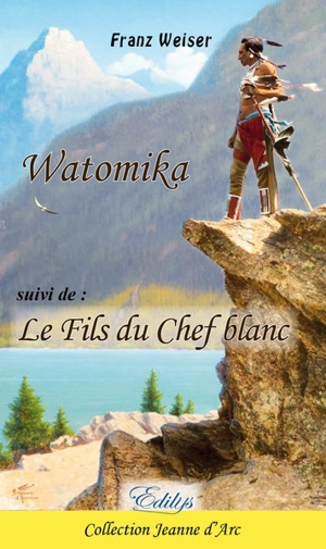 Watomika, l'homme-au-pied-léger : le dernier chef des Delawares. Le fils du chef blanc - Franz Weiser