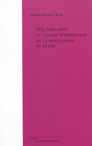 Moi, Sidia Diop ou L'astre d'espérance de la Sénégambie au Brésil - Amadou Elimane Kane