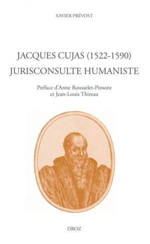 Jacques Cujas (1522-1590) : jurisconsulte humaniste - Xavier Prévost