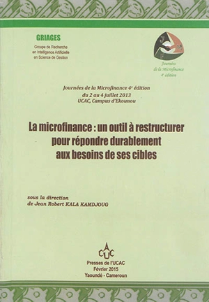 La microfinance : un outil à restructurer pour répondre durablement aux besoins de ses cibles - Journées de la microfinance (4 ; 2013 ; Yaoundé)