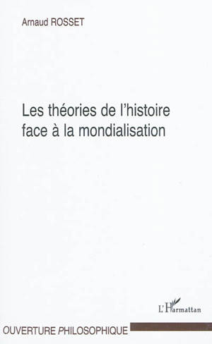 Les théories de l'histoire face à la mondialisation - Arnaud Rosset