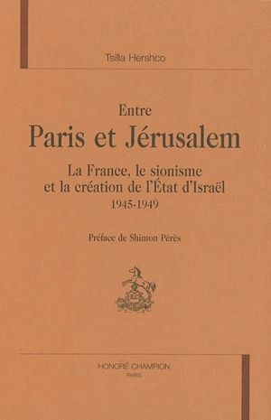 Entre Paris et Jérusalem : la France, le sionisme et la création de l'Etat d'Israël : 1945-1949 - Tsilla Hershco