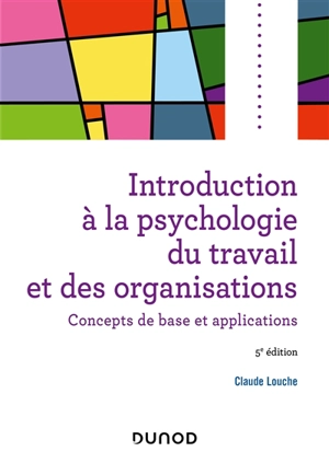 Introduction à la psychologie du travail et des organisations : concepts de base et applications - Claude Louche