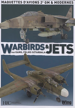 Warbirds & jets : maquettes d'avions 2e GM & modernes - Kamil Feliks Sztarbala