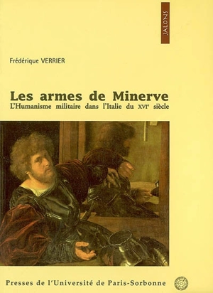 Les armes de Minerve : l'humanisme militaire dans l'Italie du XVIe siècle - Frédérique Verrier