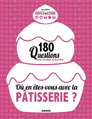 Où en êtes-vous avec la pâtisserie ? : 180 questions pour la crème de la crème - Philippe Toinard