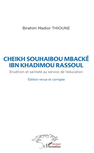 Cheikh Souhaibou Mbacké Ibn Khadimou Rassoul : érudition et sainteté au service de l'éducation - Birahim Thioune