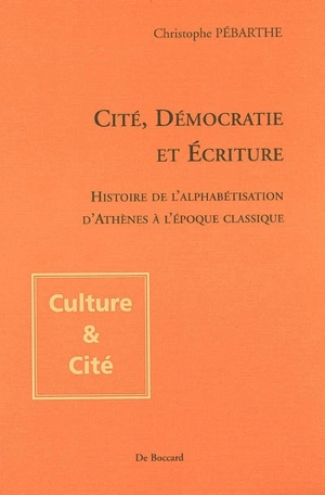 Cité, démocratie et culture : histoire de l'alphabétisation d'Athènes à l'époque classique - Christophe Pébarthe