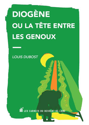 Diogène ou La tête entre les genoux - Louis Dubost