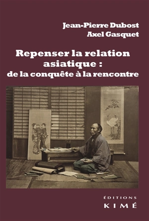 Repenser la relation asiatique : de la conquête à la rencontre : la configuration de la modernité et la relation-monde