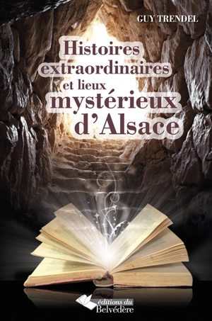 Histoires extraordinaires et lieux mystérieux d'Alsace - Guy Trendel