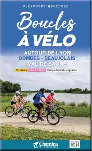 Boucles à vélo autour de Lyon : Dombes, Beaujolais, Val de Saône : 20 balades, entre 8 et 38 km, pratique familiale et sportive - Alexandre Moncorgé