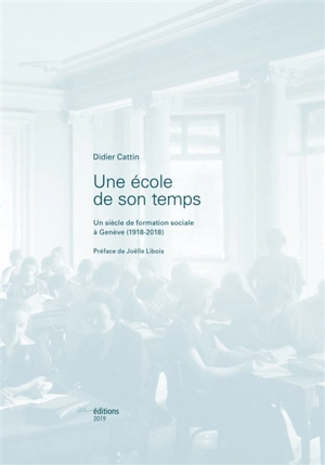 Une école de son temps : un siècle de formation sociale à Genève (1918-2018) - Didier Cattin